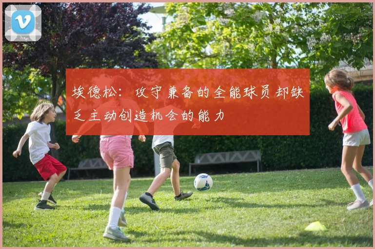 埃德松：攻守兼备的全能球员却缺乏主动创造机会的能力